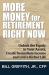 More Money for Retirement Right Now : Unlock the Equity in Your Assets, Create Immediate Income and Live a Richer Life