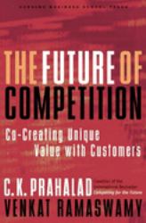 The Future of Competition : Co-Creating Unique Value with Customers