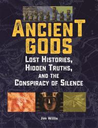 Ancient Gods : Lost Histories, Hidden Truths, and the Conspiracy of Silence