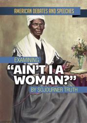 Examining Ain't I a Woman? by Sojourner Truth