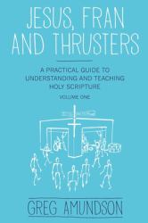 Jesus, Fran and Thrusters : A Practical Guide to Understanding and Teaching Holy Scripture