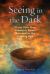 Seeing in the Dark : Claim Your Own Shamanic Power Now and in the Coming Age