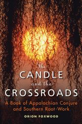 The Candle and the Crossroads : A Book of Appalachian Conjure and Southern RootWork