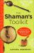 The Shaman's Toolkit : Ancient Tools for Shaping the Life and World You Want to Live In