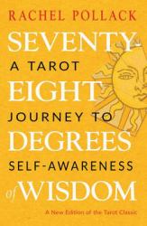 Seventy-Eight Degrees of Wisdom : A Tarot Journey to Self-Awareness (a New Edition of the Tarot Classic)