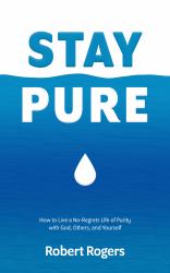 Stay Pure : How to Live a No-Regrets Life of Purity with God, Others, and Yourself