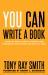 You Can Write A Book : A Step-By-Step Guide to Writing and Publishing Your Book in 66 Days or Less