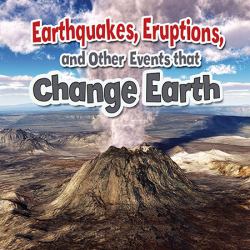 Earthquakes, Eruptions, and Other Events That Change Earth