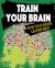 Train Your Brain : How Your Brain Learns Best