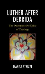 Luther after Derrida : The Deconstructive Drive of Theology