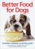 Better Food for Dogs : A Complete Cookbook and Nutrition Guide