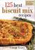 125 Best Biscuit Mix Recipes : From Appetizers to Desserts