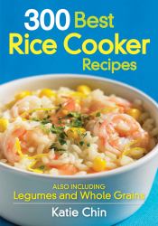 300 Best Rice Cooker Recipes : Also Including Legumes and Whole Grains