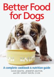 Better Food for Dogs : A Complete Cookbook and Nutrition Guide