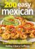 200 Easy Mexican Recipes : Authentic Recipes from Burritos to Enchiladas