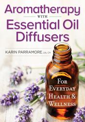 Aromatherapy with Essential Oil Diffusers : For Everyday Health and Wellness