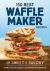 150 Best Waffle Maker Recipes : From Sweet to Savory