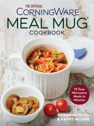 The Official CorningWare Meal Mug Cookbook : 75 Easy Microwave Meals in Minutes