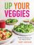 Up Your Veggies : Flexitarian Recipes for the Whole Family