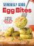 Seriously Good Egg Bites : 75 Recipes Using Your Egg Bite Maker