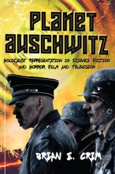 Planet Auschwitz : Holocaust Representation in Science Fiction and Horror Film and Television