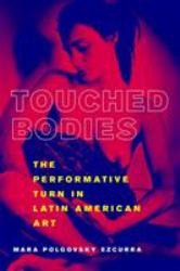 Touched Bodies : The Performative Turn in Latin American Art