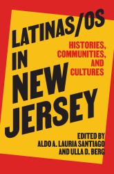 Latinas/os in New Jersey : Histories, Communities, and Cultures