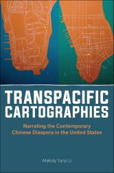 Transpacific Cartographies : Narrating the Contemporary Chinese Diaspora in the United States