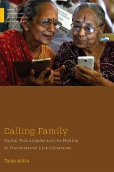 Calling Family : Digital Technologies and the Making of Transnational Care Collectives