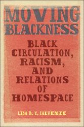 Moving Blackness : Black Circulation, Racism, and Relations of Homespace