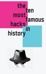 The 10 Most Famous Hacks in History (Hardcover Edition)