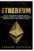 Ethereum : The No-Nonsense Starter Guide to Mastering Ethereum, Ethereum Investing, and Understanding the Ethereum World