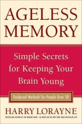 Ageless Memory : Simple Secrets for Keeping Your Brain Young - Foolproof Methods for People Over 50