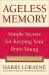 Ageless Memory : Simple Secrets for Keeping Your Brain Young - Foolproof Methods for People Over 50