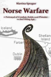 Norse Warfare : A Portrayal of Combat, Raids, and Plunder in the Viking Age