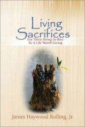 Living Sacrifices : For Those Dying to Rise to a Life Worth Giving