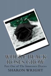 Where Black Roses Grow : Part One of the Innocence Diaries