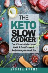 The Keto Slow Cooker : The Ultimate Collection of Quick and Easy Low Carb Ketogenic Diet Recipes for Your Crock Pot with a Helpful Guide to the Keto Diet and Keto Cooking (Rapid Weight Loss Cookbook)