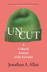 Uncut : A Cultural Analysis of the Foreskin