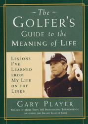 Golfer's Guide to the Meaning of Life : Lessons I've Learned from My Life on the Links