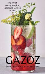 Gazoz : The Art of Making Magical, Seasonal Sparkling Drinks