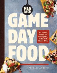 Mad Hungry: Game Day Food : Fan-Favorite Recipes for Winning Dips, Nachos, Chili, Wings, and Drinks