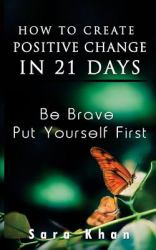 How to Create Positive Change in 21 Days : Be Brave, Put YOURSELF First