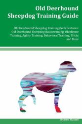 Old Deerhound Sheepdog Training Guide Old Deerhound Sheepdog Training Book Features: Old Deerhound Sheepdog Housetraining, Obedience Training, Agility Training, Behavioral Training, Tricks and More