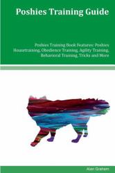 Poshies Training Guide Poshies Training Book Features: Poshies Housetraining, Obedience Training, Agility Training, Behavioral Training, Tricks and More