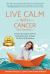 Live Calm with Cancer (and Beyond... ) : A Patient and Caregiver Guide to Finding More Ease Through the Power of Mindfulness