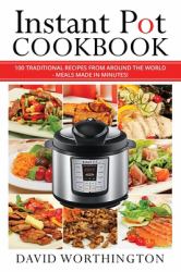 Instant Pot Cookbook: 100 Traditional Recipes from Around the World : (Chinese, Thai, Italian, Mexican and Brazilian)