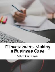 IT Investment: Making a Business Case