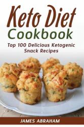 Keto Diet Cookbook : Top 100 Delicious Ketogenic Snack Recipes