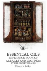 Essential Oil Reference Book : Articles and Lectures by the Secret Healer